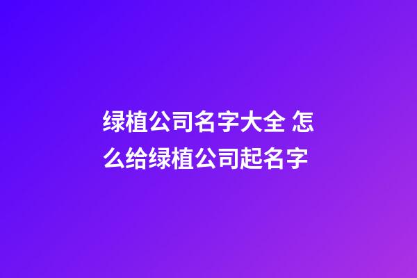 绿植公司名字大全 怎么给绿植公司起名字-第1张-公司起名-玄机派